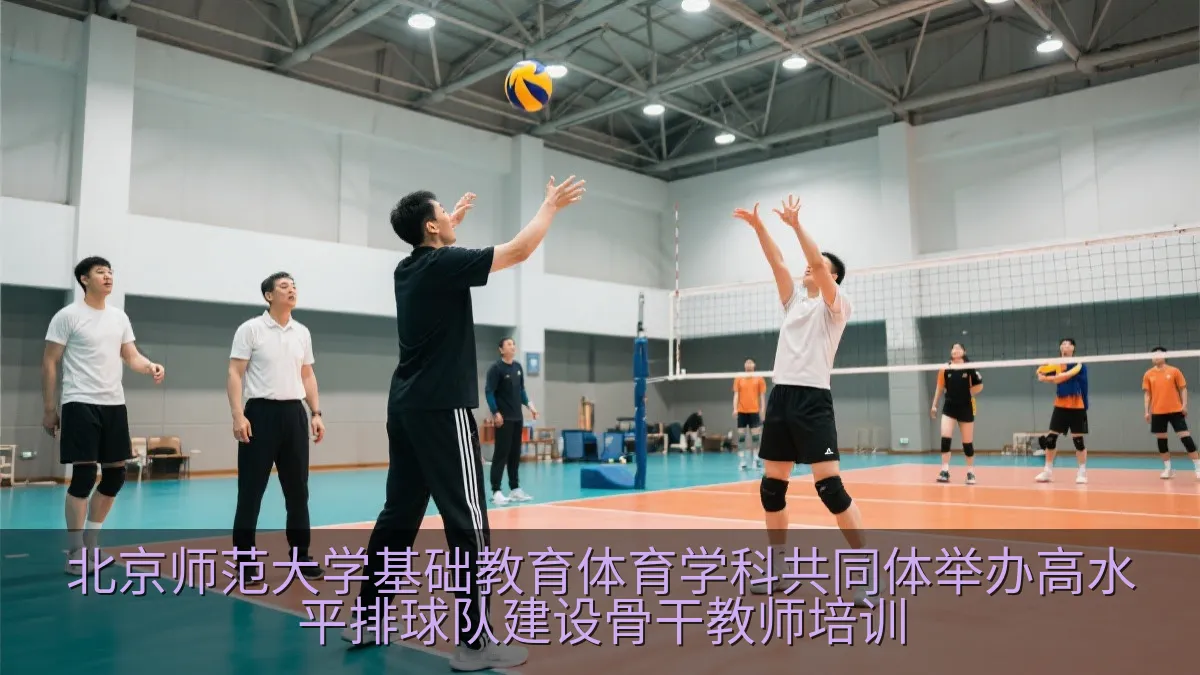 北京师范大学基础教育体育学科共同体举办高水平排球队建设骨干教师培训